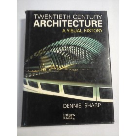 Twentieth century ARCHITECTURE - A visual history - Dennis Sharp
